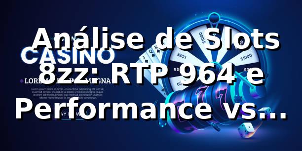 📊 Análise de Slots 8zz: RTP 96,4% e Performance vs Mercado 2026