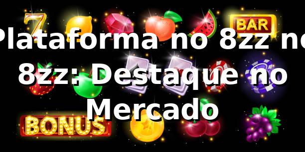 Plataforma no 8zz no 8zz: Destaque no Mercado